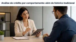 Análise de crédito por comportamento: além do histórico tradicional