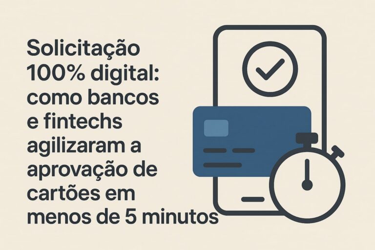 Solicitação 100% digital: como bancos e fintechs agilizaram a aprovação de cartões em menos de 5 minutos