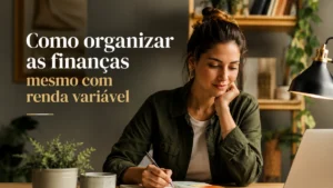 Como organizar as finanças mesmo com renda variável