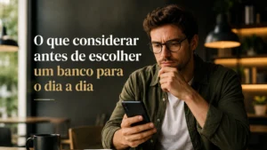 O que considerar antes de escolher um banco para o dia a dia